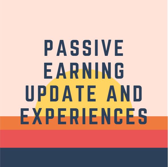 Passive Earning Update and Experiences
